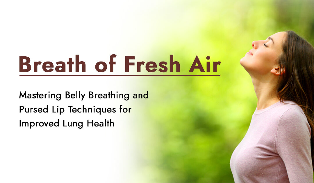 Breath of Fresh Air: Mastering Belly Breathing and Pursed Lip Techniques for Improved Lung Health