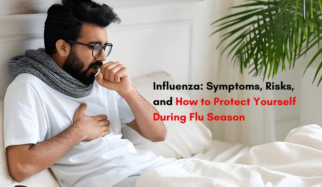 Influenza: Symptoms, Risks, and How to Protect Yourself During Flu Season