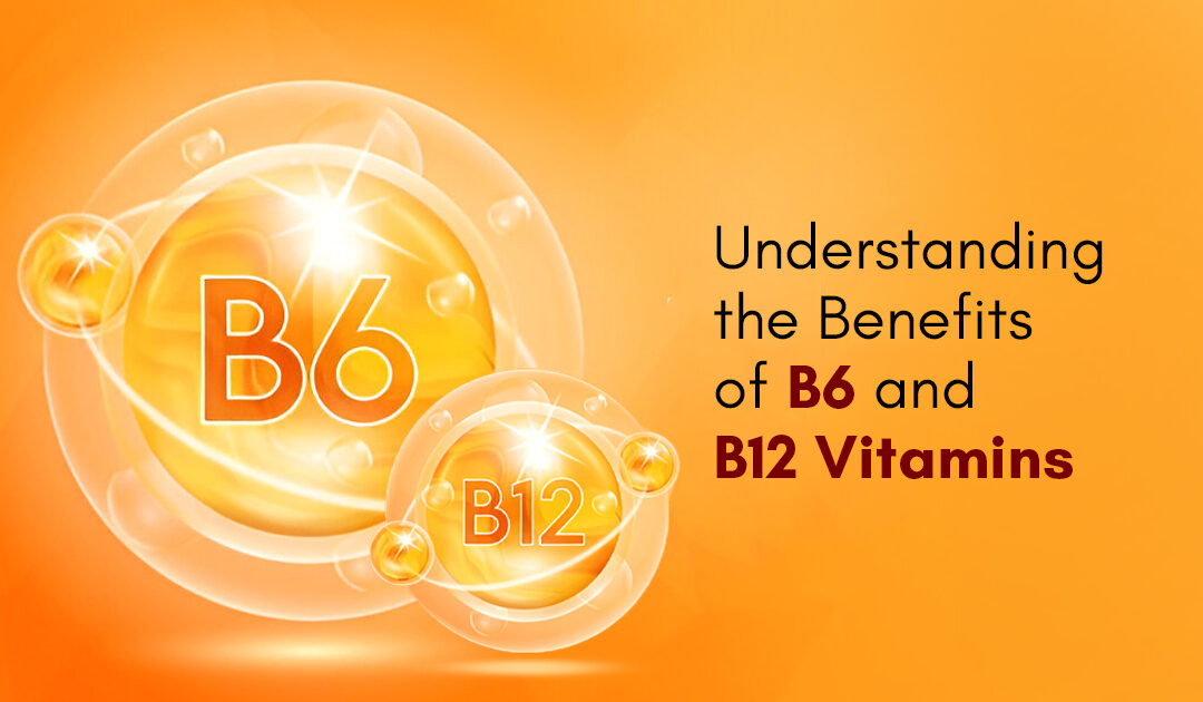 Understanding the Benefits of B6 and B12 Vitamins